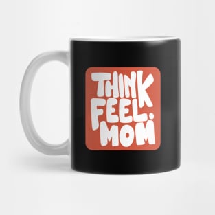 Think Feel Mom Mug